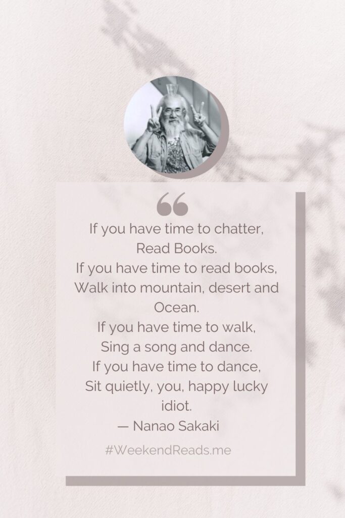If you have time to chatter, Read Books. If you have time to read books, Walk into mountain, desert and Ocean. If you have time to walk, Sing a song and dance. If you have time to dance, Sit quietly, you, happy lucky idiot.