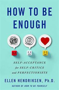 how-to-be-enough-self-acceptance - The Paris Post How to Be Enough: Self-Acceptance for Self-Critics and Perfectionists This book addresses the challenges of self-criticism and perfectionism, guiding readers toward self-acceptance and a more compassionate relationship with themselves. It's a valuable resource for anyone striving to embrace their inherent worth.
